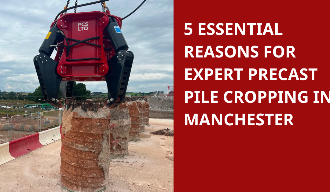 5 Essential Reasons for Expert Precast Pile Cropping in Manchester